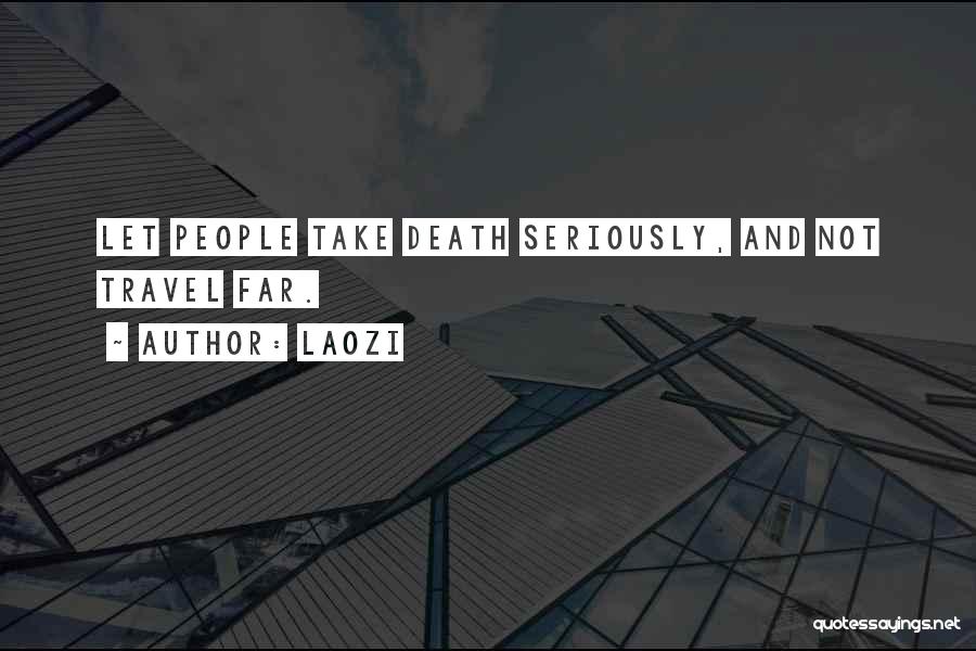 Laozi Quotes: Let People Take Death Seriously, And Not Travel Far.