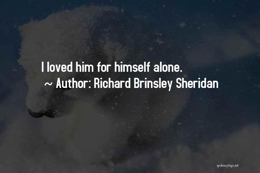 Richard Brinsley Sheridan Quotes: I Loved Him For Himself Alone.