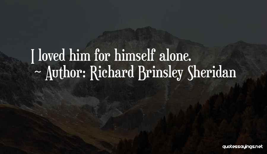 Richard Brinsley Sheridan Quotes: I Loved Him For Himself Alone.