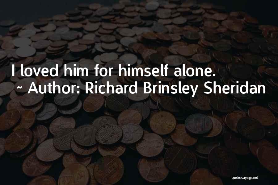 Richard Brinsley Sheridan Quotes: I Loved Him For Himself Alone.