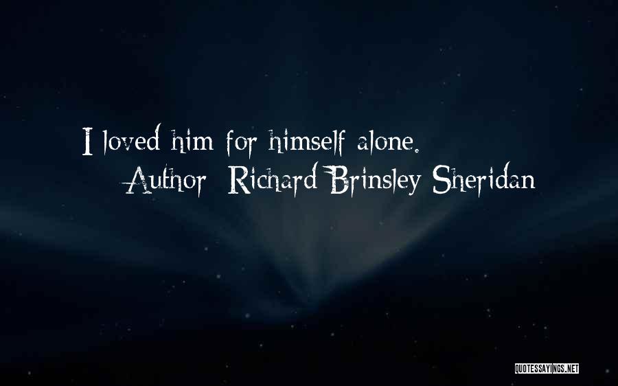 Richard Brinsley Sheridan Quotes: I Loved Him For Himself Alone.