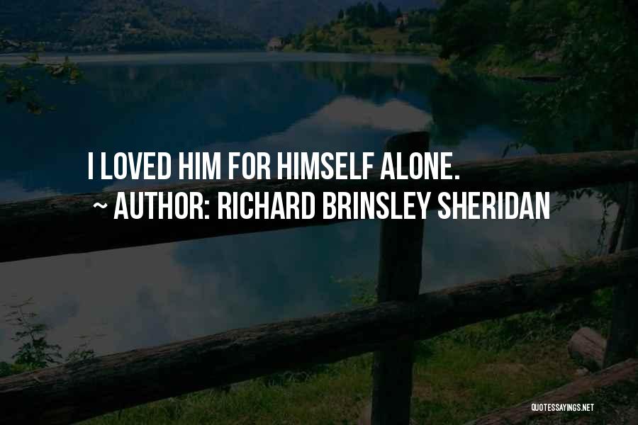 Richard Brinsley Sheridan Quotes: I Loved Him For Himself Alone.