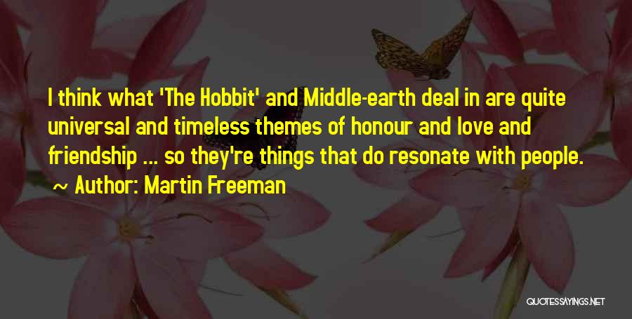 Martin Freeman Quotes: I Think What 'the Hobbit' And Middle-earth Deal In Are Quite Universal And Timeless Themes Of Honour And Love And