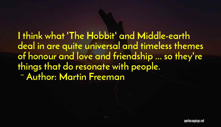 Martin Freeman Quotes: I Think What 'the Hobbit' And Middle-earth Deal In Are Quite Universal And Timeless Themes Of Honour And Love And