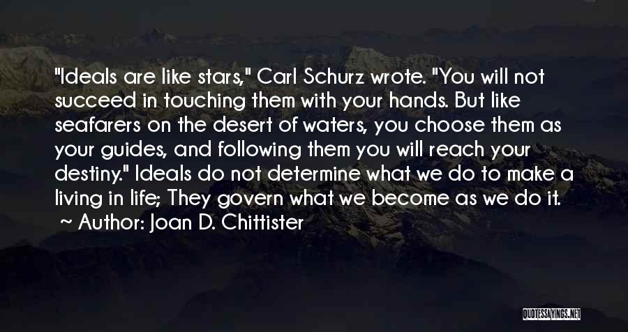 Joan D. Chittister Quotes: Ideals Are Like Stars, Carl Schurz Wrote. You Will Not Succeed In Touching Them With Your Hands. But Like Seafarers