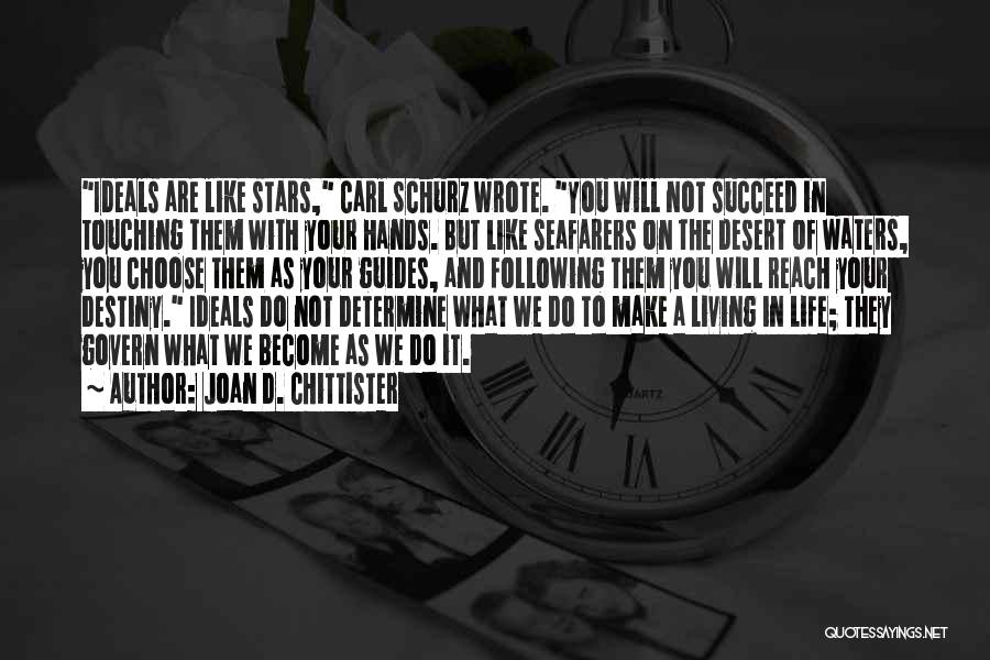 Joan D. Chittister Quotes: Ideals Are Like Stars, Carl Schurz Wrote. You Will Not Succeed In Touching Them With Your Hands. But Like Seafarers