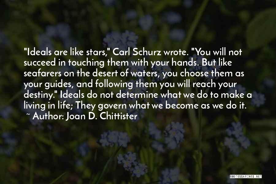 Joan D. Chittister Quotes: Ideals Are Like Stars, Carl Schurz Wrote. You Will Not Succeed In Touching Them With Your Hands. But Like Seafarers