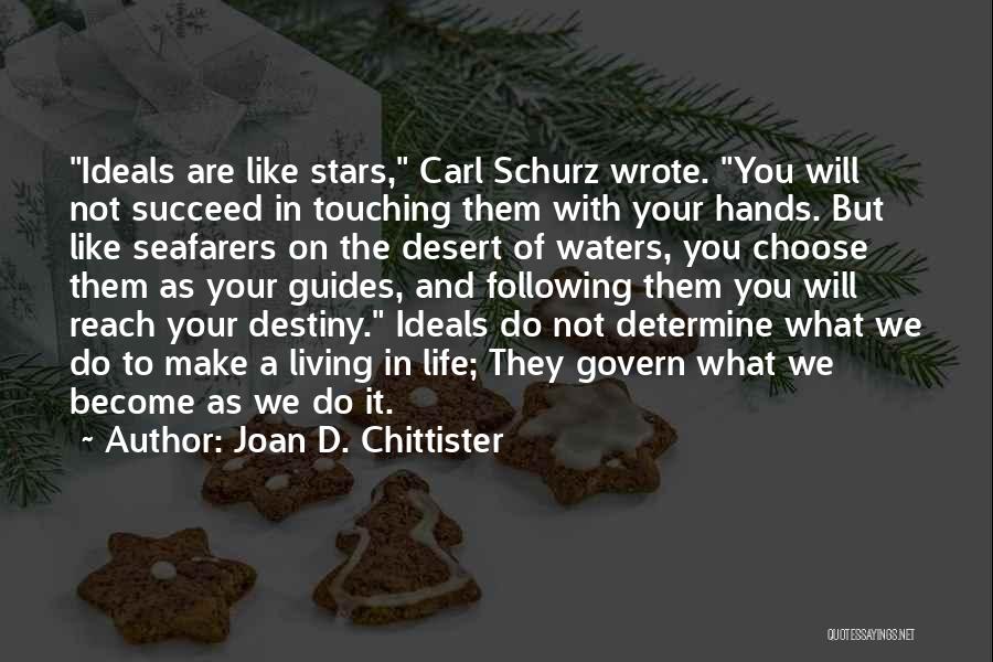 Joan D. Chittister Quotes: Ideals Are Like Stars, Carl Schurz Wrote. You Will Not Succeed In Touching Them With Your Hands. But Like Seafarers