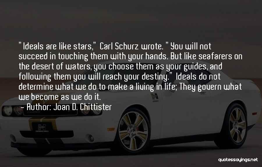 Joan D. Chittister Quotes: Ideals Are Like Stars, Carl Schurz Wrote. You Will Not Succeed In Touching Them With Your Hands. But Like Seafarers