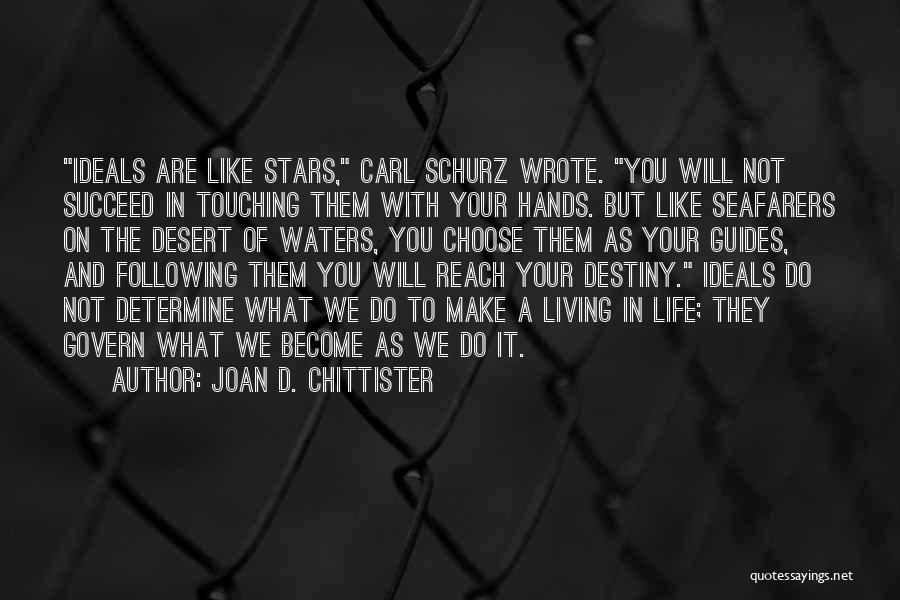 Joan D. Chittister Quotes: Ideals Are Like Stars, Carl Schurz Wrote. You Will Not Succeed In Touching Them With Your Hands. But Like Seafarers