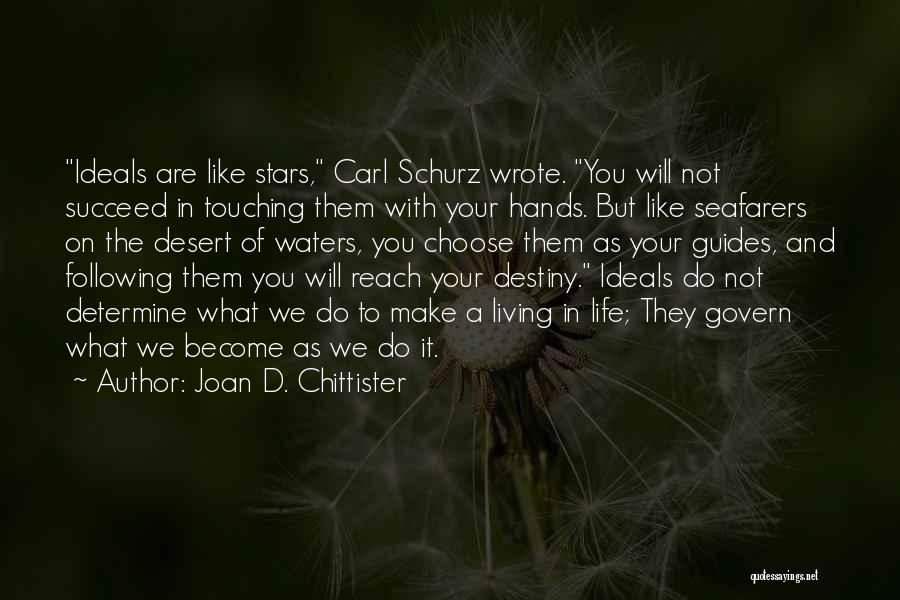 Joan D. Chittister Quotes: Ideals Are Like Stars, Carl Schurz Wrote. You Will Not Succeed In Touching Them With Your Hands. But Like Seafarers