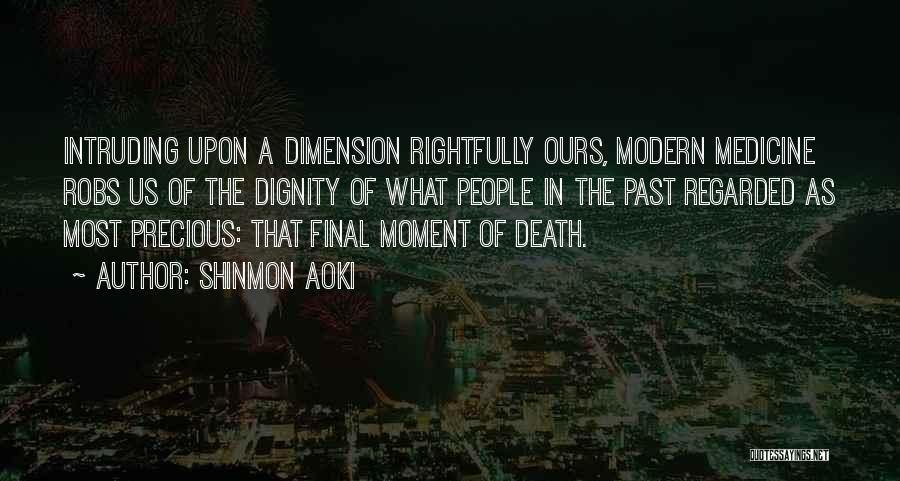 Shinmon Aoki Quotes: Intruding Upon A Dimension Rightfully Ours, Modern Medicine Robs Us Of The Dignity Of What People In The Past Regarded