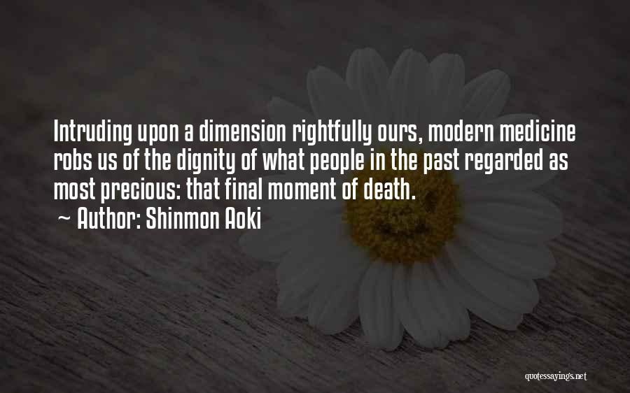 Shinmon Aoki Quotes: Intruding Upon A Dimension Rightfully Ours, Modern Medicine Robs Us Of The Dignity Of What People In The Past Regarded