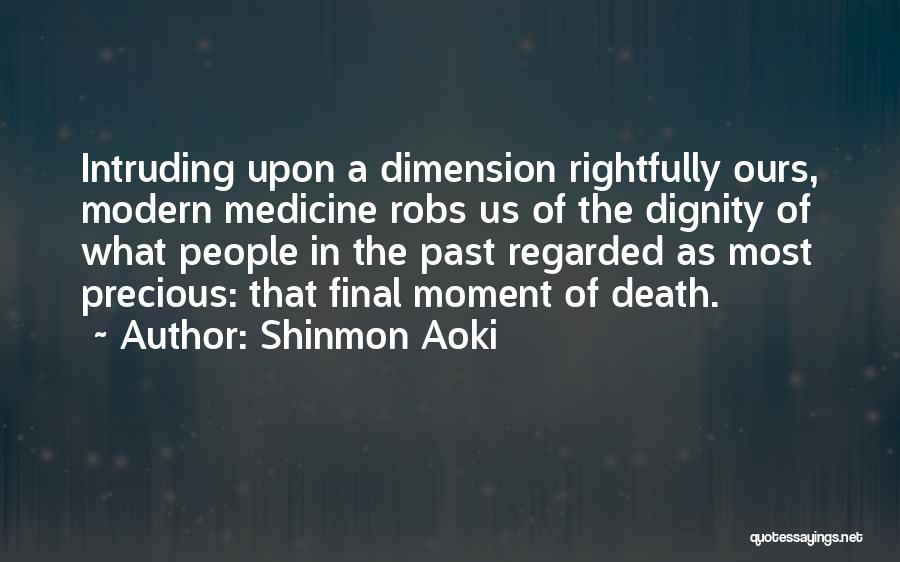 Shinmon Aoki Quotes: Intruding Upon A Dimension Rightfully Ours, Modern Medicine Robs Us Of The Dignity Of What People In The Past Regarded