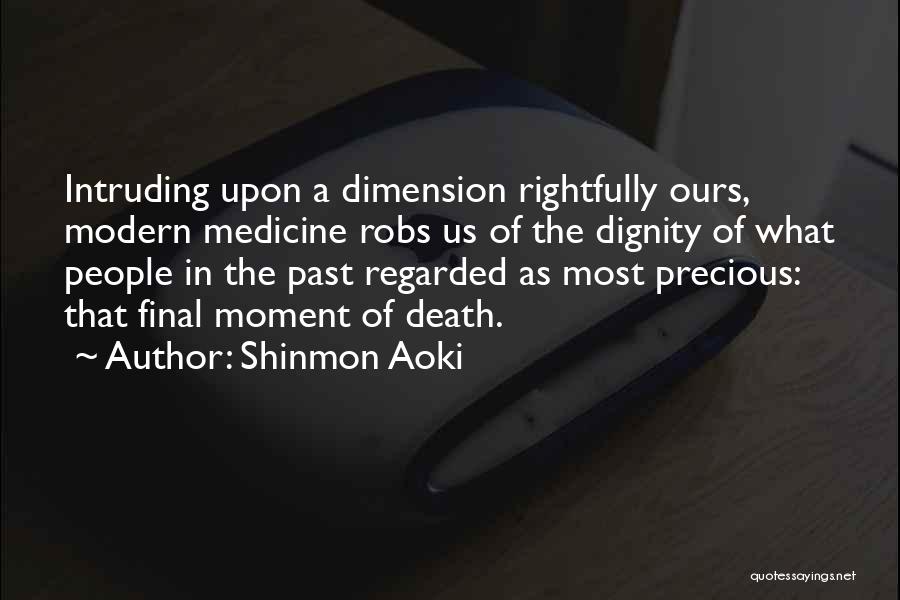 Shinmon Aoki Quotes: Intruding Upon A Dimension Rightfully Ours, Modern Medicine Robs Us Of The Dignity Of What People In The Past Regarded