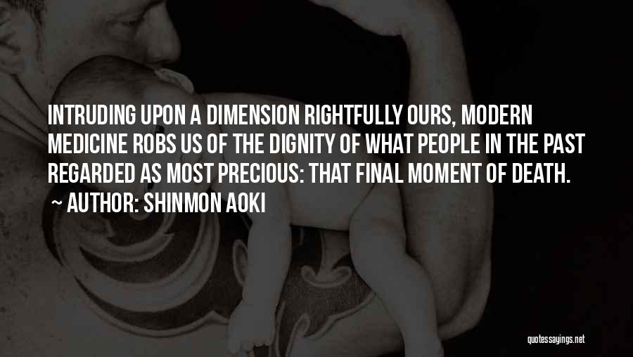 Shinmon Aoki Quotes: Intruding Upon A Dimension Rightfully Ours, Modern Medicine Robs Us Of The Dignity Of What People In The Past Regarded