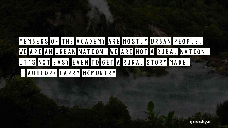 Larry McMurtry Quotes: Members Of The Academy Are Mostly Urban People. We Are An Urban Nation. We Are Not A Rural Nation. It's