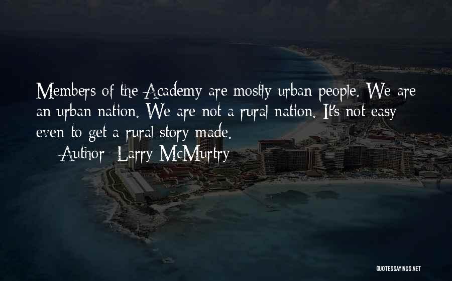 Larry McMurtry Quotes: Members Of The Academy Are Mostly Urban People. We Are An Urban Nation. We Are Not A Rural Nation. It's