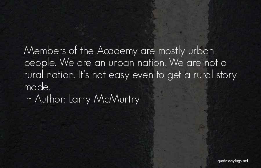 Larry McMurtry Quotes: Members Of The Academy Are Mostly Urban People. We Are An Urban Nation. We Are Not A Rural Nation. It's