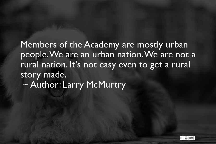 Larry McMurtry Quotes: Members Of The Academy Are Mostly Urban People. We Are An Urban Nation. We Are Not A Rural Nation. It's