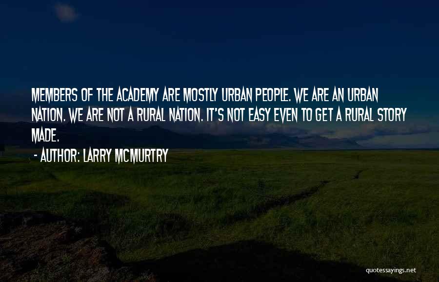 Larry McMurtry Quotes: Members Of The Academy Are Mostly Urban People. We Are An Urban Nation. We Are Not A Rural Nation. It's