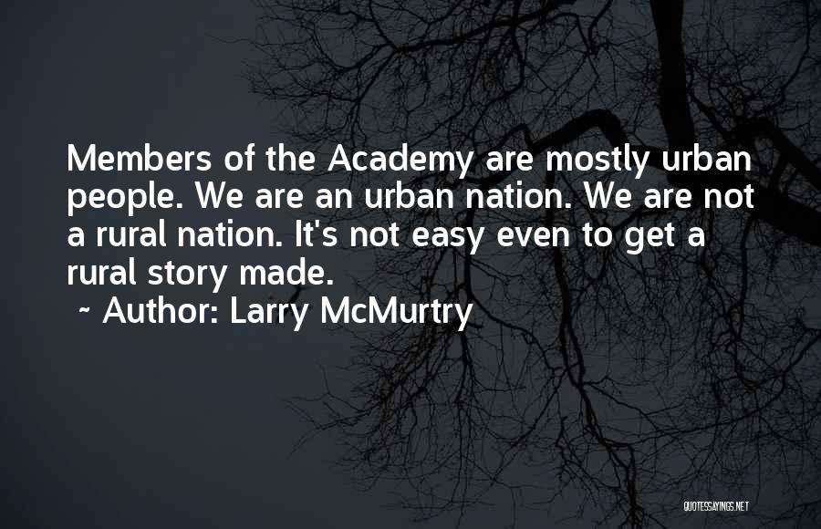 Larry McMurtry Quotes: Members Of The Academy Are Mostly Urban People. We Are An Urban Nation. We Are Not A Rural Nation. It's