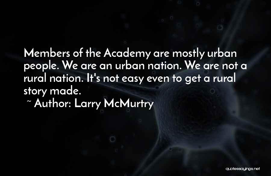 Larry McMurtry Quotes: Members Of The Academy Are Mostly Urban People. We Are An Urban Nation. We Are Not A Rural Nation. It's