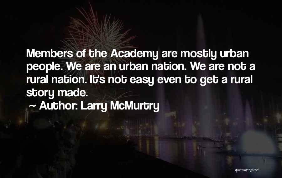 Larry McMurtry Quotes: Members Of The Academy Are Mostly Urban People. We Are An Urban Nation. We Are Not A Rural Nation. It's