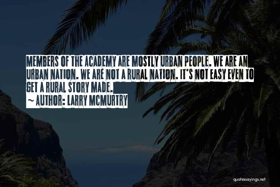 Larry McMurtry Quotes: Members Of The Academy Are Mostly Urban People. We Are An Urban Nation. We Are Not A Rural Nation. It's