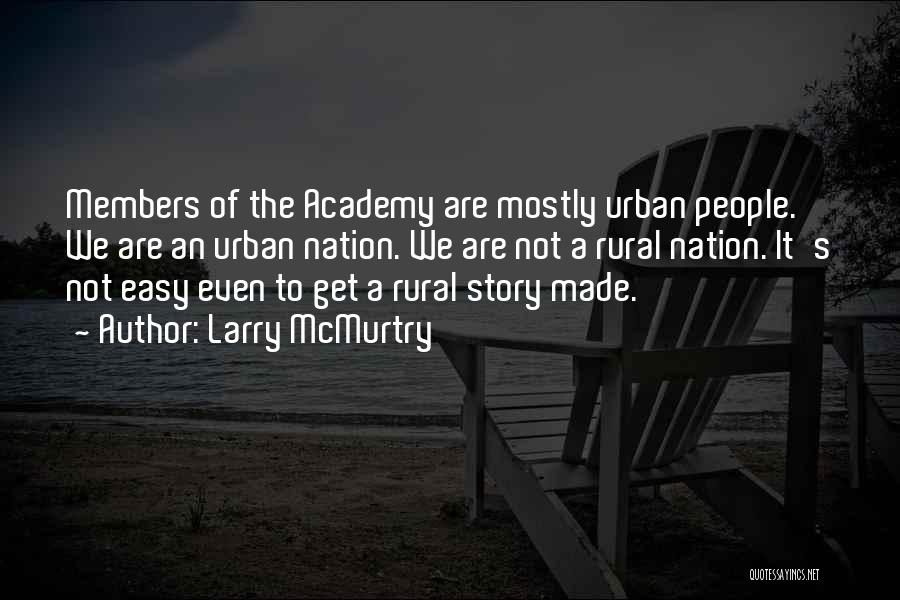 Larry McMurtry Quotes: Members Of The Academy Are Mostly Urban People. We Are An Urban Nation. We Are Not A Rural Nation. It's