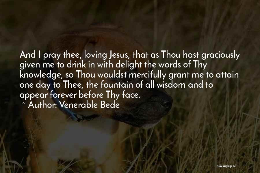 Venerable Bede Quotes: And I Pray Thee, Loving Jesus, That As Thou Hast Graciously Given Me To Drink In With Delight The Words