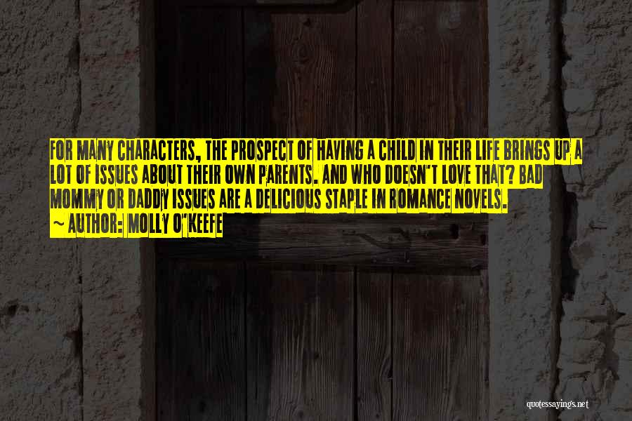 Molly O'Keefe Quotes: For Many Characters, The Prospect Of Having A Child In Their Life Brings Up A Lot Of Issues About Their