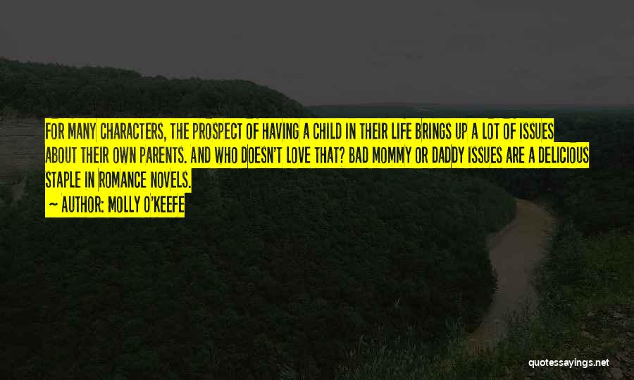 Molly O'Keefe Quotes: For Many Characters, The Prospect Of Having A Child In Their Life Brings Up A Lot Of Issues About Their