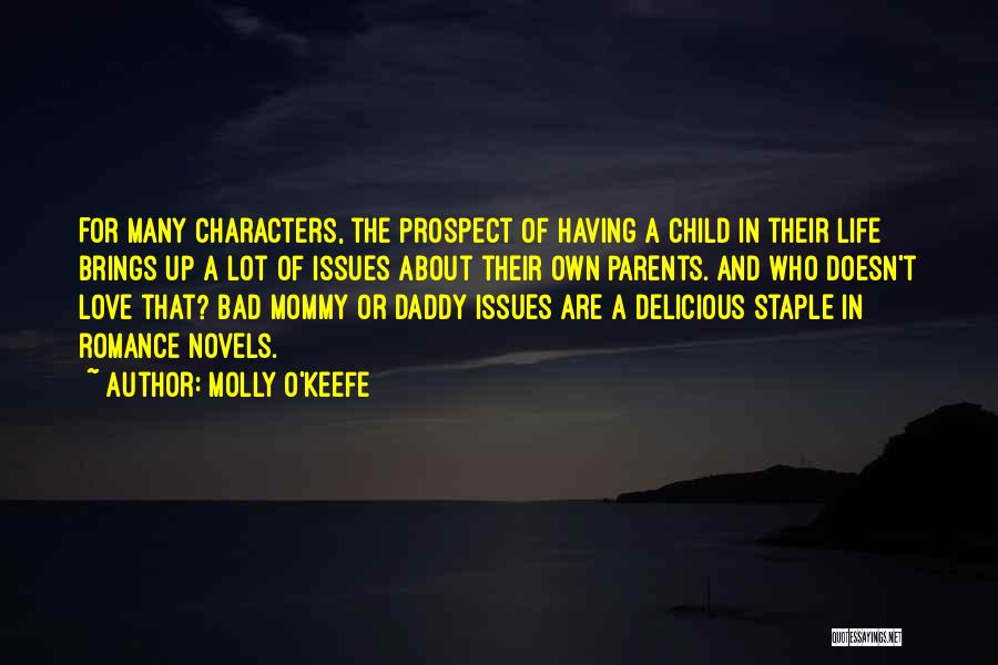 Molly O'Keefe Quotes: For Many Characters, The Prospect Of Having A Child In Their Life Brings Up A Lot Of Issues About Their