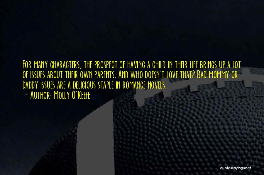 Molly O'Keefe Quotes: For Many Characters, The Prospect Of Having A Child In Their Life Brings Up A Lot Of Issues About Their