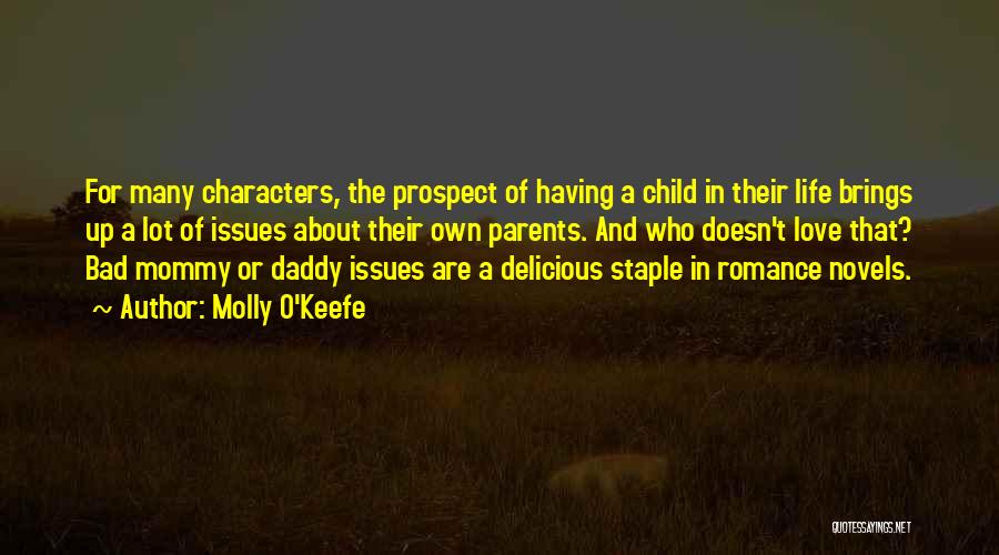 Molly O'Keefe Quotes: For Many Characters, The Prospect Of Having A Child In Their Life Brings Up A Lot Of Issues About Their