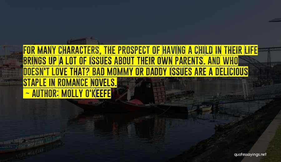 Molly O'Keefe Quotes: For Many Characters, The Prospect Of Having A Child In Their Life Brings Up A Lot Of Issues About Their