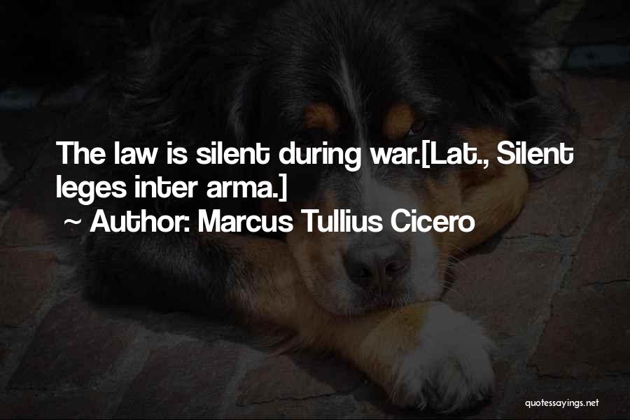 Marcus Tullius Cicero Quotes: The Law Is Silent During War.[lat., Silent Leges Inter Arma.]