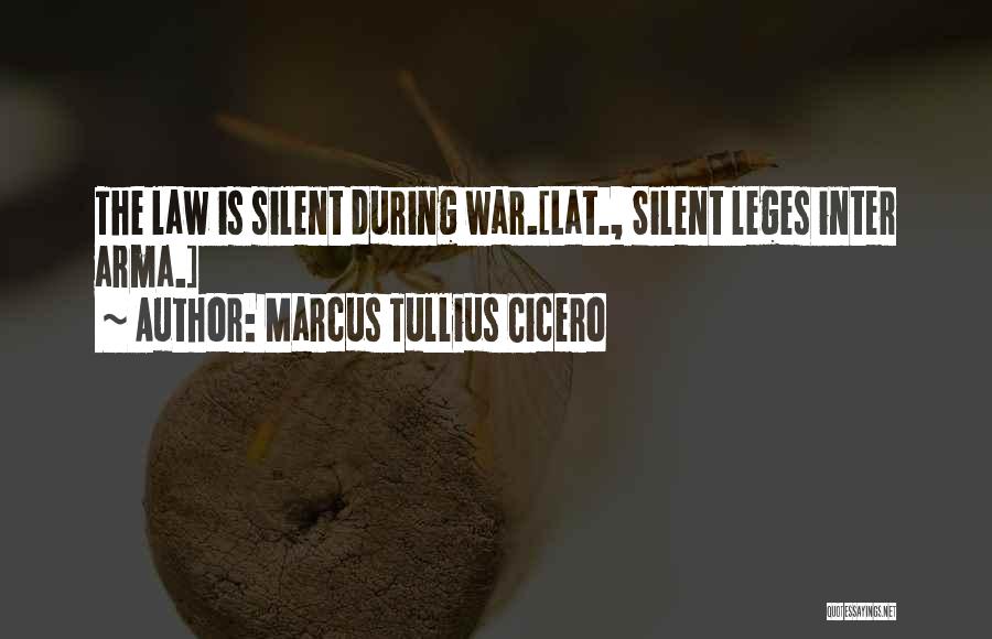 Marcus Tullius Cicero Quotes: The Law Is Silent During War.[lat., Silent Leges Inter Arma.]