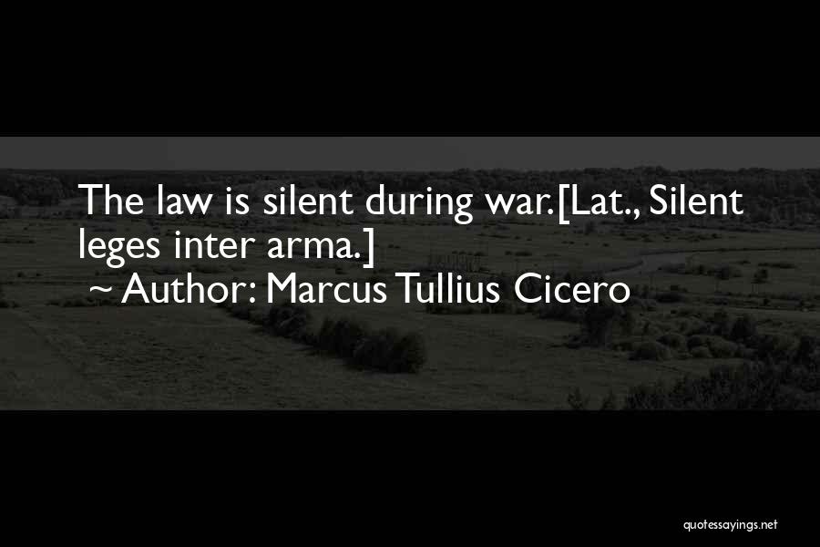 Marcus Tullius Cicero Quotes: The Law Is Silent During War.[lat., Silent Leges Inter Arma.]