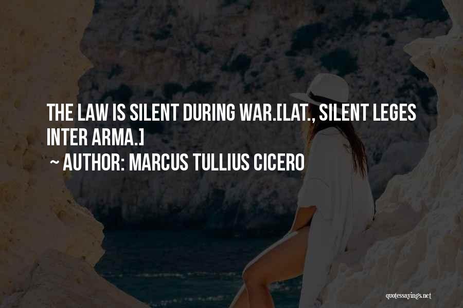 Marcus Tullius Cicero Quotes: The Law Is Silent During War.[lat., Silent Leges Inter Arma.]