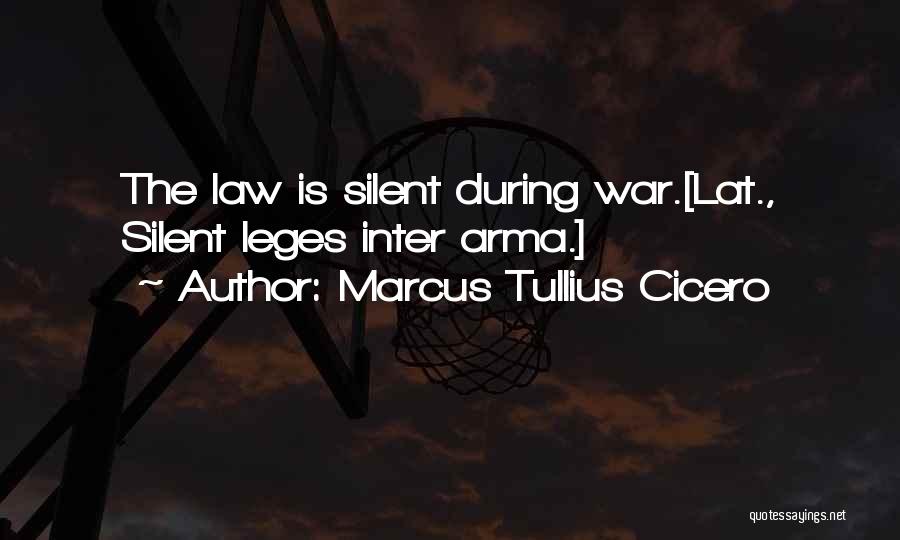 Marcus Tullius Cicero Quotes: The Law Is Silent During War.[lat., Silent Leges Inter Arma.]