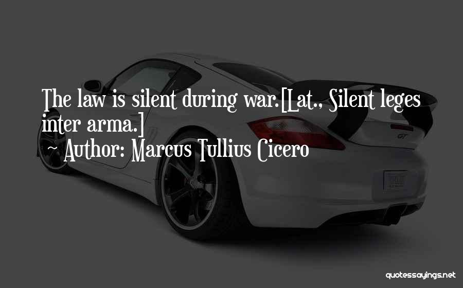 Marcus Tullius Cicero Quotes: The Law Is Silent During War.[lat., Silent Leges Inter Arma.]
