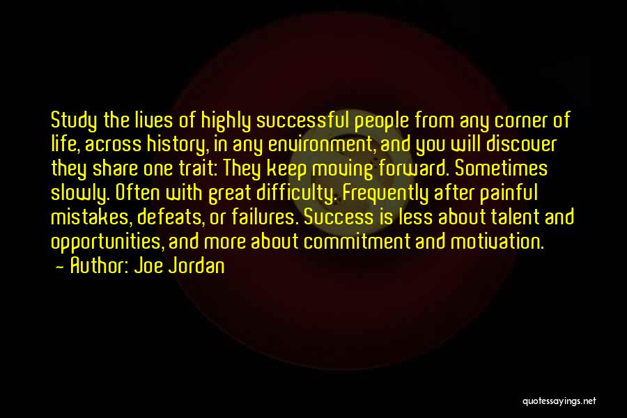 Joe Jordan Quotes: Study The Lives Of Highly Successful People From Any Corner Of Life, Across History, In Any Environment, And You Will