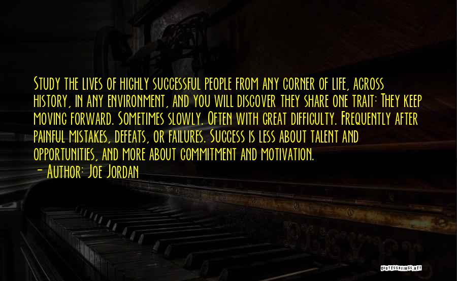 Joe Jordan Quotes: Study The Lives Of Highly Successful People From Any Corner Of Life, Across History, In Any Environment, And You Will