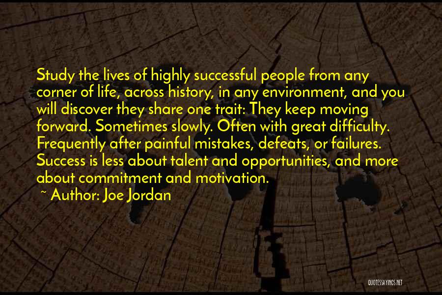 Joe Jordan Quotes: Study The Lives Of Highly Successful People From Any Corner Of Life, Across History, In Any Environment, And You Will