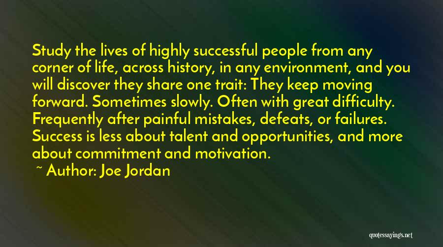 Joe Jordan Quotes: Study The Lives Of Highly Successful People From Any Corner Of Life, Across History, In Any Environment, And You Will