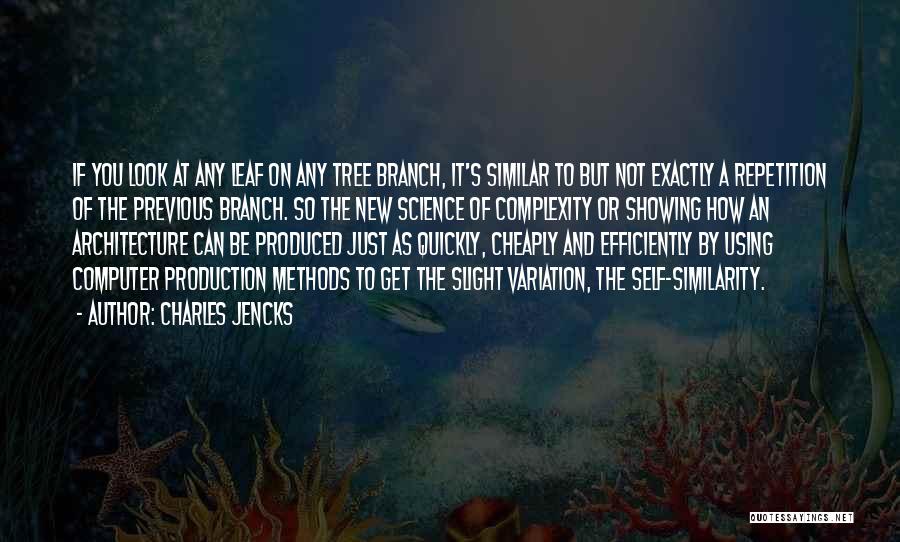 Charles Jencks Quotes: If You Look At Any Leaf On Any Tree Branch, It's Similar To But Not Exactly A Repetition Of The