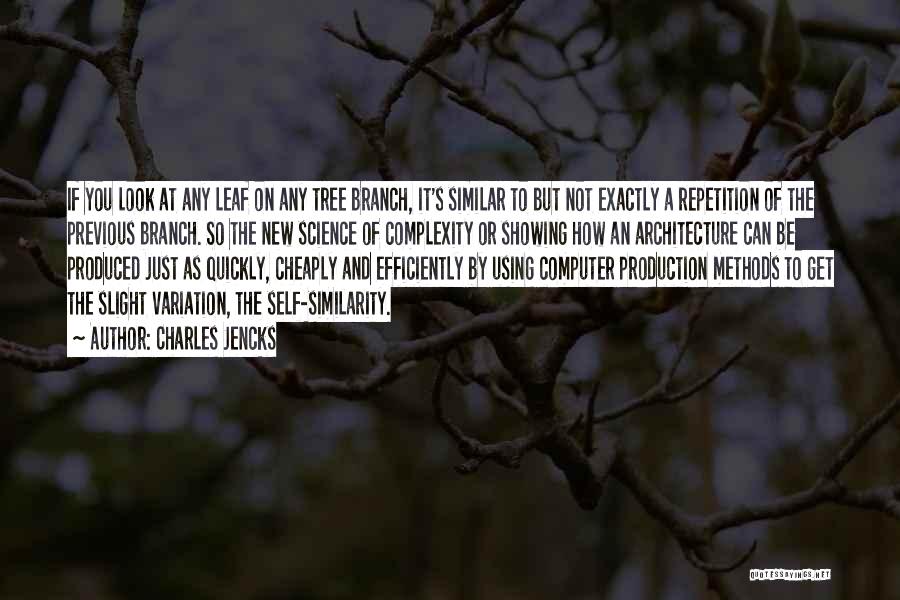 Charles Jencks Quotes: If You Look At Any Leaf On Any Tree Branch, It's Similar To But Not Exactly A Repetition Of The