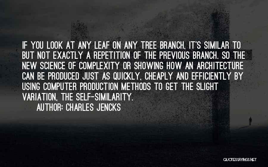 Charles Jencks Quotes: If You Look At Any Leaf On Any Tree Branch, It's Similar To But Not Exactly A Repetition Of The